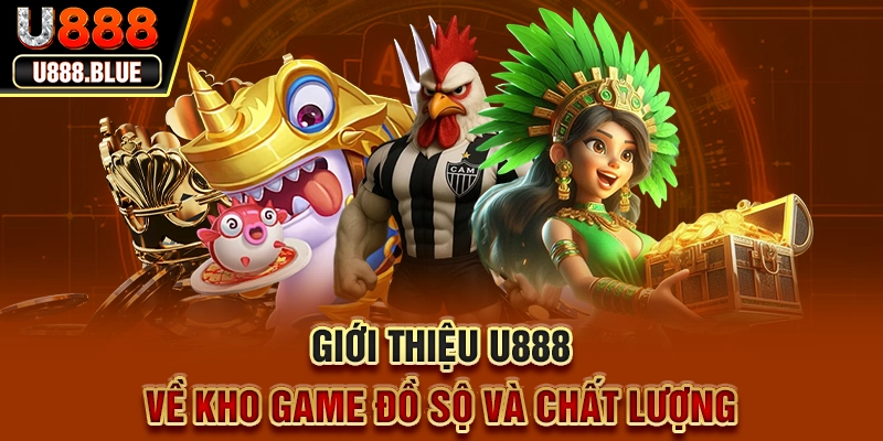 Giới thiệu U888 về kho game đồ sộ và chất lượng Giới thiệu U888 về kho game đồ sộ và chất lượng