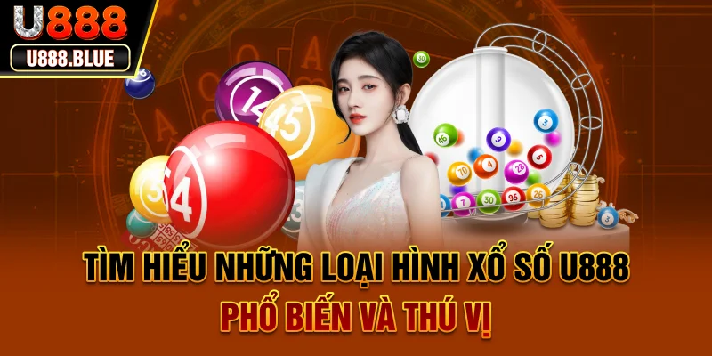 Tìm hiểu những loại hình xổ số U888 phổ biến và thú vị Tìm hiểu những loại hình xổ số U888 phổ biến và thú vị