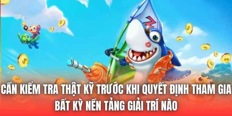 Cần kiểm tra thật kỹ trước khi quyết định tham gia bất kỳ nền tảng giải trí nào